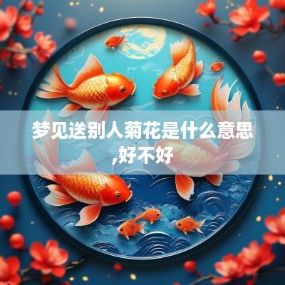 梦见送别人菊花是什么意思,好不好