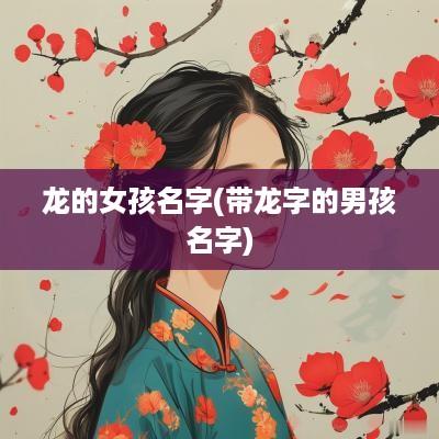 龙的女孩名字(带龙字的男孩名字)