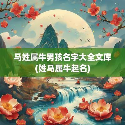马姓属牛男孩名字大全文库(姓马属牛起名)