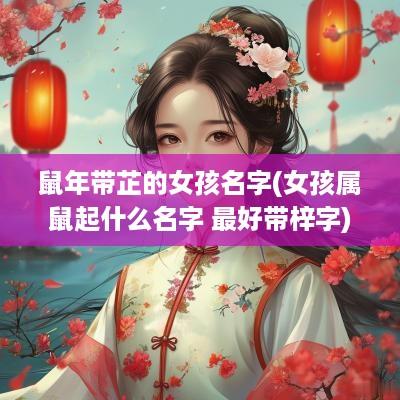 蛇年带芷的女孩名字(女孩属鼠起什么名字 最好带梓字)