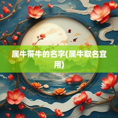 属牛带牛的名字(属牛取名宜用)