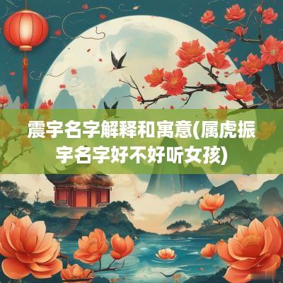 震宇名字解释和寓意(属虎振宇名字好不好听女孩)
