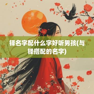 铎名字配什么字好听男孩(与铎搭配的名字)