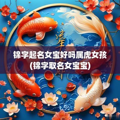 锦字起名女宝好吗属虎女孩(锦字取名女宝宝)