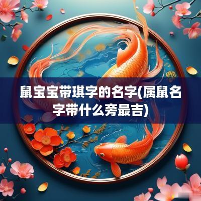 鼠宝宝带琪字的名字(属鼠名字带什么旁最吉)