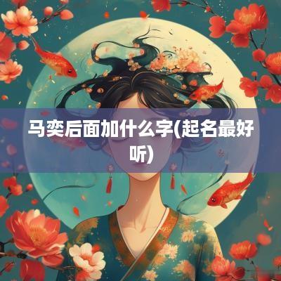 马奕后面加什么字(起名最好听)