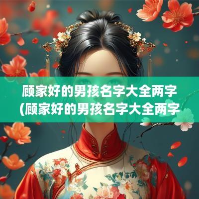 顾家好的男孩名字大全两字(顾家好的男孩名字大全两字怎么取)