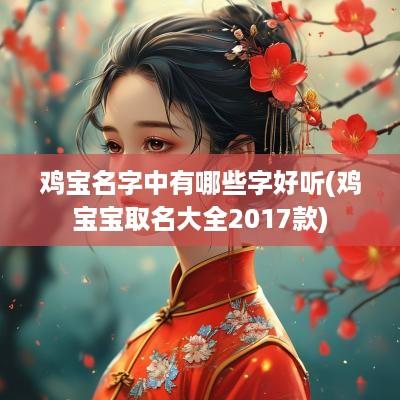 鸡宝名字中有哪些字好听(鸡宝宝取名大全2017款)