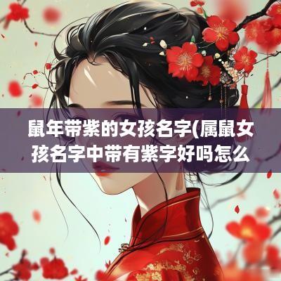 蛇年带紫的女孩名字(属鼠女孩名字中带有紫字好吗怎么取)
