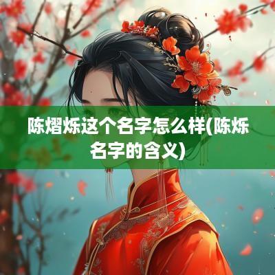 陈熠烁这个名字怎么样(陈烁名字的含义)