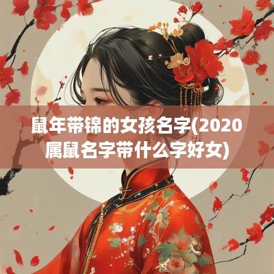 蛇年带锦的女孩名字(2025属鼠名字带什么字好女)