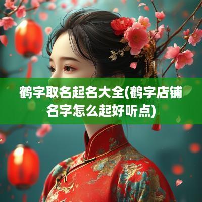 鹤字取名起名大全(鹤字店铺名字怎么起好听点)