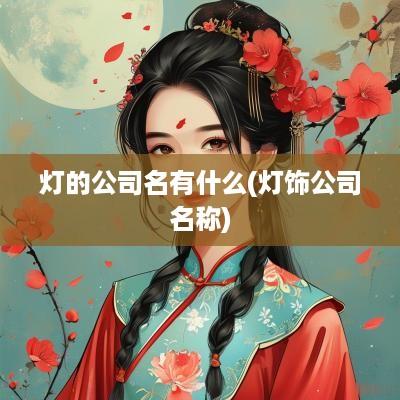 灯的公司名有什么(灯饰公司名称)
