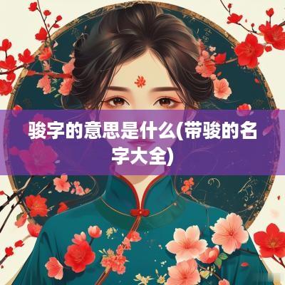 骏字的意思是什么(带骏的名字大全)