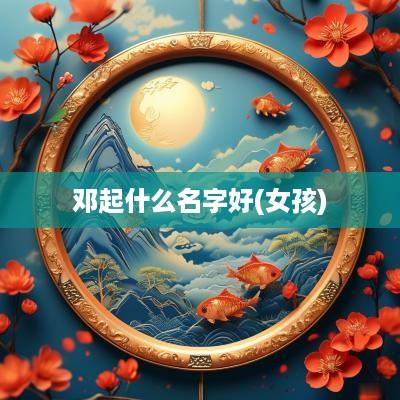 邓起什么名字好(女孩)