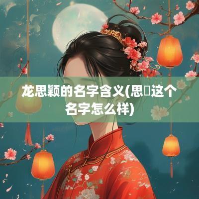 龙思颖的名字含义(思玥这个名字怎么样)