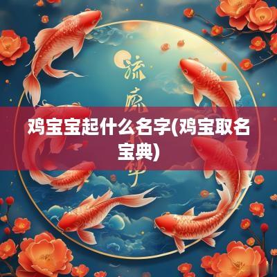 鸡宝宝起什么名字(鸡宝取名宝典)