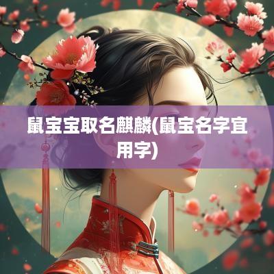 鼠宝宝取名麒麟(鼠宝名字宜用字)