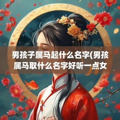 男孩子属马起什么名字(男孩属马取什么名字好听一点女孩)