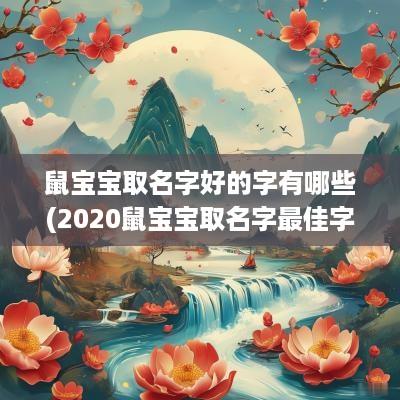 鼠宝宝取名字好的字有哪些(2025鼠宝宝取名字最佳字)