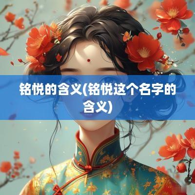 铭悦的含义(铭悦这个名字的含义)