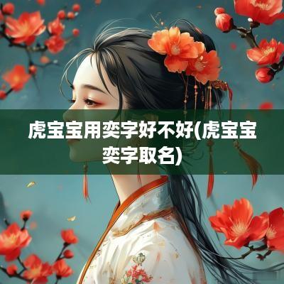 虎宝宝用奕字好不好(虎宝宝奕字取名)