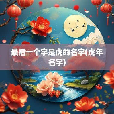 最后一个字是虎的名字(蛇年名字)