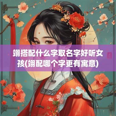 翊搭配什么字取名字好听女孩(翊配哪个字更有寓意)