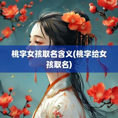 桃字女孩取名含义(桃字给女孩取名)