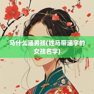 马什么涵男孩(姓马带涵字的女孩名字)