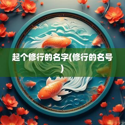 起个修行的名字(修行的名号)