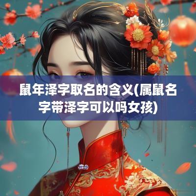蛇年泽字取名的含义(属鼠名字带泽字可以吗女孩)