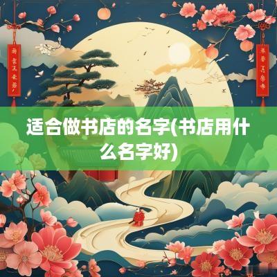 适合做书店的名字(书店用什么名字好)