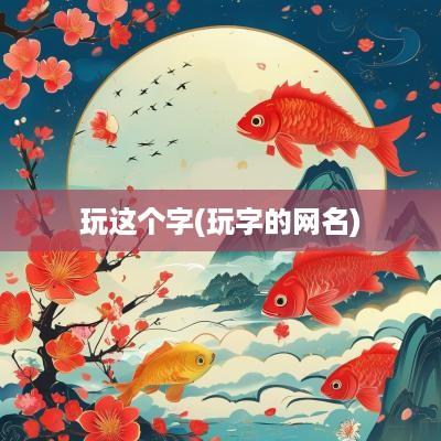 玩这个字(玩字的网名)