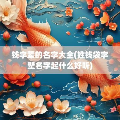 钱字辈的名字大全(姓钱袋字辈名字起什么好听)