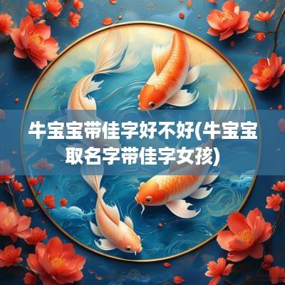 牛宝宝带佳字好不好(牛宝宝取名字带佳字女孩)