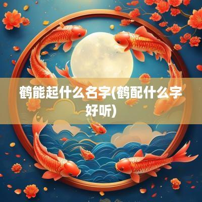 鹤能起什么名字(鹤配什么字好听)