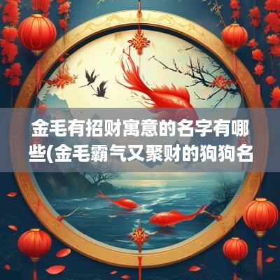 金毛有招财寓意的名字有哪些(金毛霸气又聚财的狗狗名字)