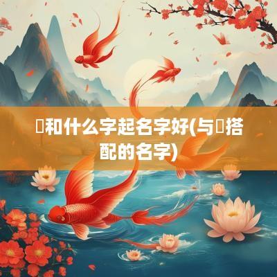 芃和什么字起名字好(与姀搭配的名字)