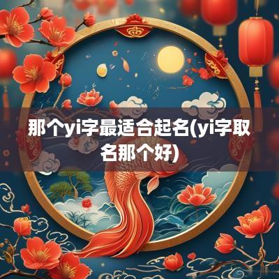 那个yi字最适合起名(yi字取名那个好)