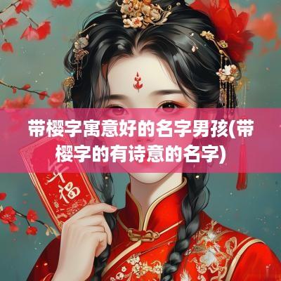 带樱字寓意好的名字男孩(带樱字的有诗意的名字)
