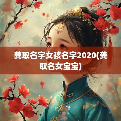龚取名字女孩名字2025(龚取名女宝宝)