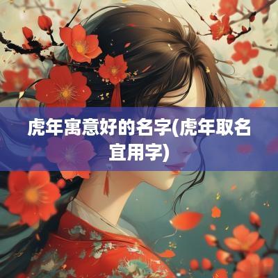 蛇年寓意好的名字(蛇年取名宜用字)
