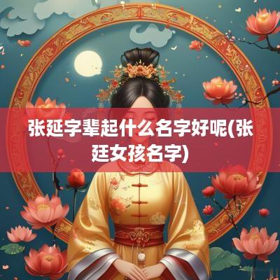 张延字辈起什么名字好呢(张廷女孩名字)