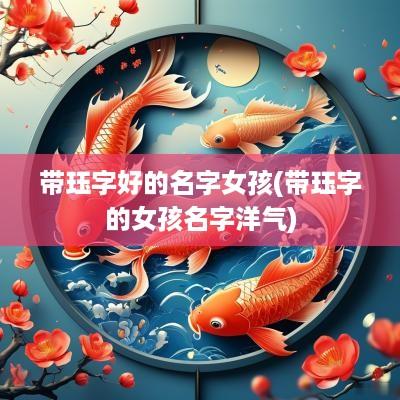 带珏字好的名字女孩(带珏字的女孩名字洋气)