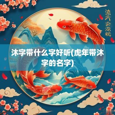 沐字带什么字好听(蛇年带沐字的名字)