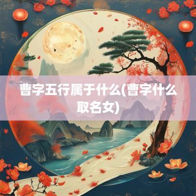 曹字五行属于什么(曹字什么取名女)
