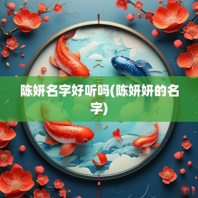 陈妍名字好听吗(陈妍妍的名字)