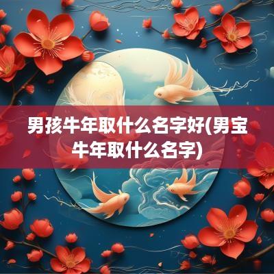 男孩蛇年取什么名字好(男宝蛇年取什么名字)