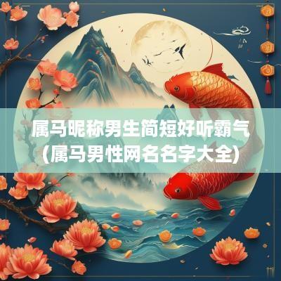 属马昵称男生简短好听霸气(属马男性网名名字大全)